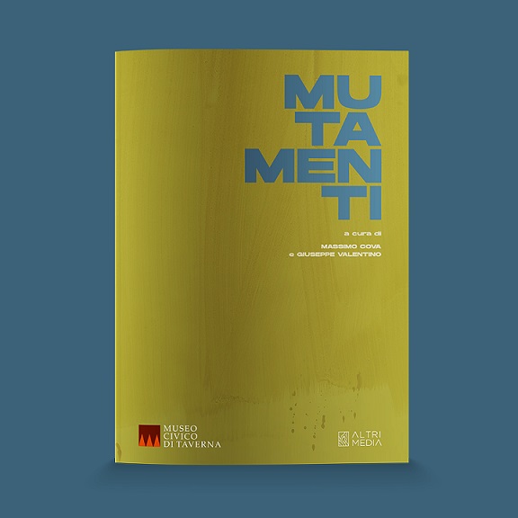 Altrimedia Edizioni presenta il catalogo Mutamenti, a cura di Massimo Cova e Giuseppe Valentino, dell’omonima mostra in anteprima al museo civico di Taverna